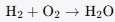 Chemical equation showing the reaction between hydrogen (H2) and oxygen (O2) to form water (H2O).