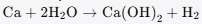 Chemical equation: Ca + 2H2O → Ca(OH)2 + H2
