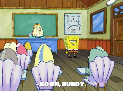 SpongeBob episode scene with SpongeBob in a classroom, text 'GO ON, BUDDY.'