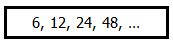 null A sequence of numbers starting from 6, doubling each time.