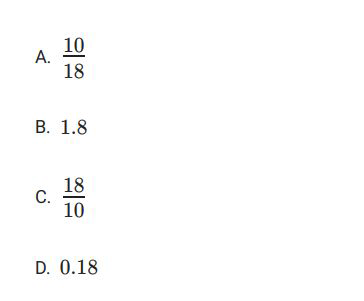 Answer choices for question 13: A. 10/18 B. 1.8 C. 18/10 D. 0.18