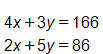 4x + 3y = 166, 2x + 5y = 86