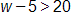 w - 5 > 20