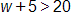 w + 5 > 20