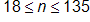 18 ≤ n ≤ 135