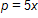 p = 5x