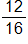 Choice D: 12 over 16