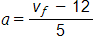 a = (v_f - 12)/5