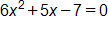 6x^2 + 5x - 7 = 0
