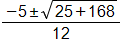 (-5 ± √(25 + 168)) / 12