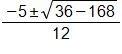 (-5 ± √(36 - 168)) / 12