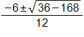 (-6 ± √(36 - 168)) / 12