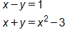 x − y = 1, x + y = x squared − 3