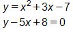 System of equations y = x^2 + 3x - 7 and y - 5x + 8 = 0