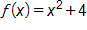 f(x) = x^2 + 4