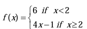 Piecewise function f(x) equals 6 if x is less than 2, and 4x minus 1 if x is greater than or equal to 2.